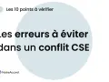 Les erreurs à éviter dans un conflit CSE. Une mise en place CSE réussie demande de connaître les points à vérifier.